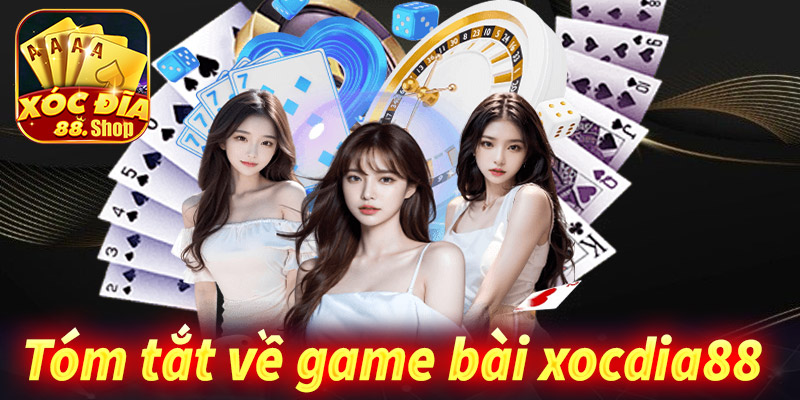 Tóm tắt chung về sảnh game bài xocdia88 