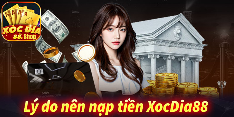 Lý do anh em bet thủ nên nạp tiền xocdia88 